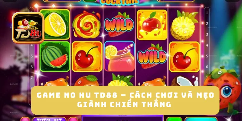 Game no hu TD88 – Cách Chơi và Mẹo Giành Chiến Thắng