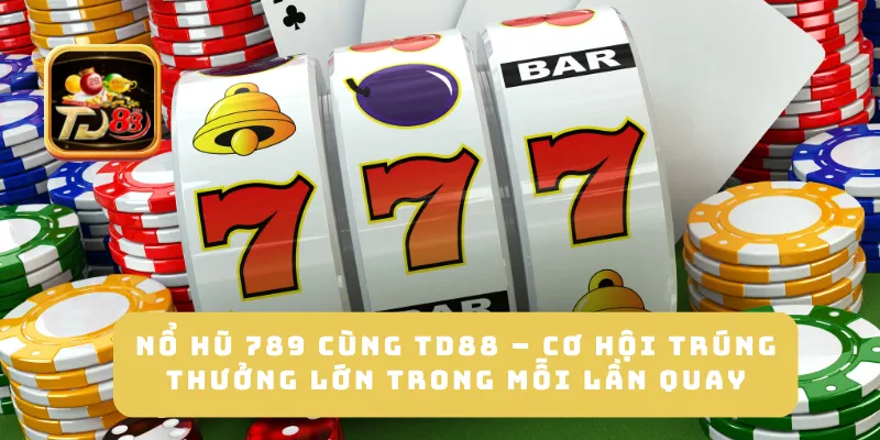 Nổ Hũ 789 Cùng TD88 – Cơ Hội Trúng Thưởng Lớn Trong Mỗi Lần Quay