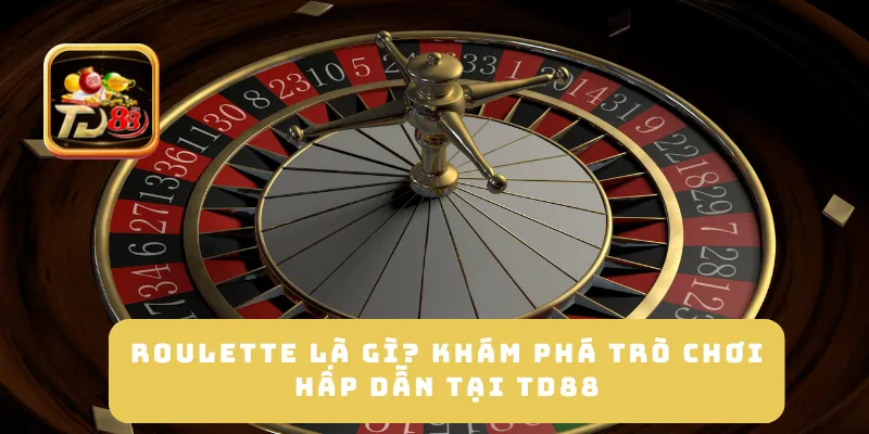 Roulette Là Gì? Khám Phá Trò Chơi Hấp Dẫn Tại TD88