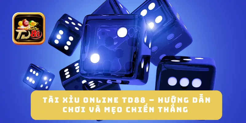 Tài Xỉu Online TD88 – Hướng Dẫn Chơi Và Mẹo Chiến Thắng